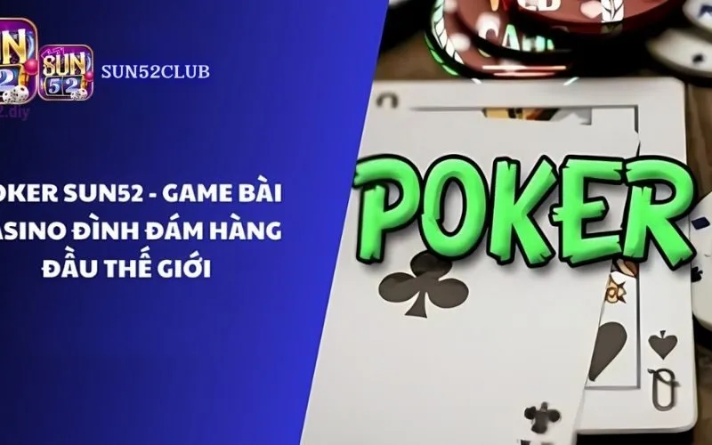 Đánh giá game bài Poker Sun52: Chơi thật, thắng thật Đánh giá game bài Poker Sun52: Chơi thật, thắng thật