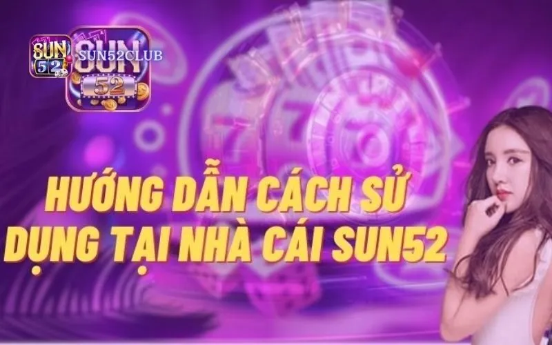Hướng dẫn chơi game bài Sun52: Chia sẻ từ cao thủ Hướng dẫn chơi game bài Sun52: Chia sẻ từ cao thủ