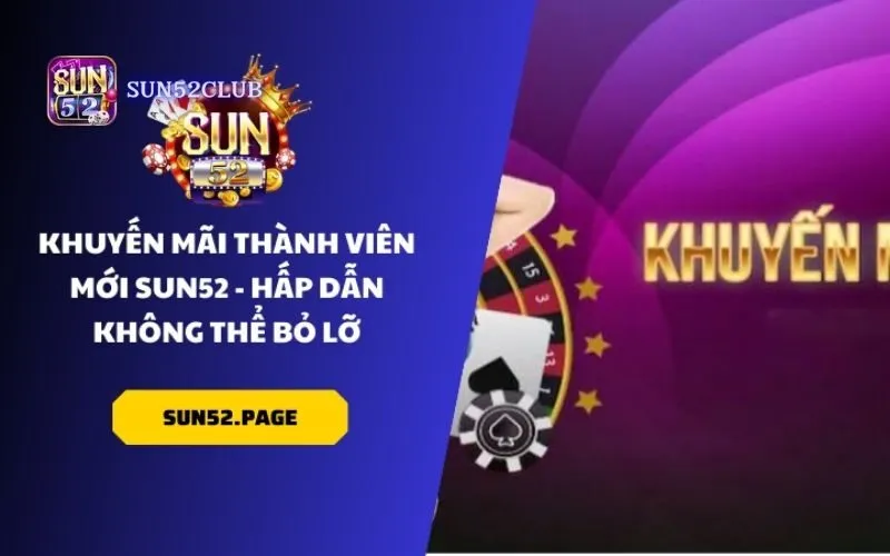 Khuyến mãi tân thủ Sun52: Nhận ngay quà khủng hấp dẫn Khuyến mãi tân thủ Sun52: Nhận ngay quà khủng hấp dẫn