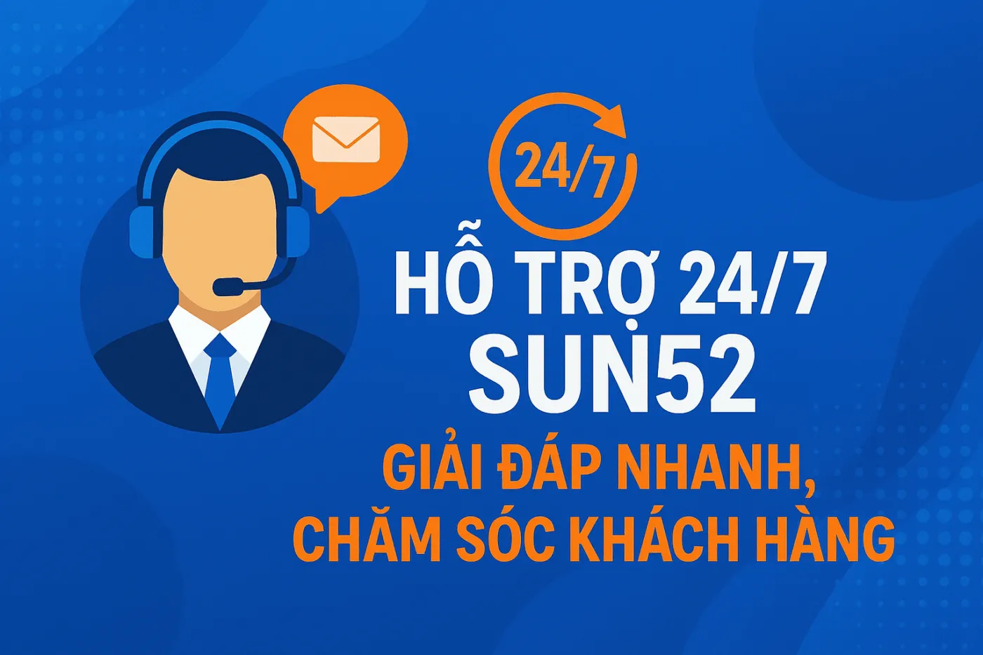 Hỗ Trợ 24/7 Sun52 – Giải Đáp Nhanh, Chăm Sóc Khách Hàng Hỗ Trợ 24/7 Sun52 – Giải Đáp Nhanh, Chăm Sóc Khách Hàng