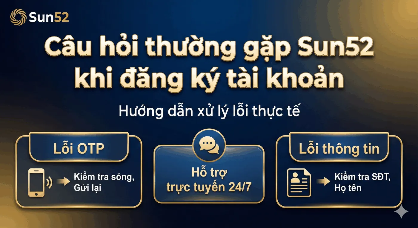 Câu Hỏi Thường Gặp Sun52 – Hỗ Trợ Giải Đáp Đầy Đủ, Nhanh, Uy Tín 2 Câu hỏi thường gặp Sun52 khi đăng ký tài khoản – Hướng dẫn xử lý lỗi thực tế.