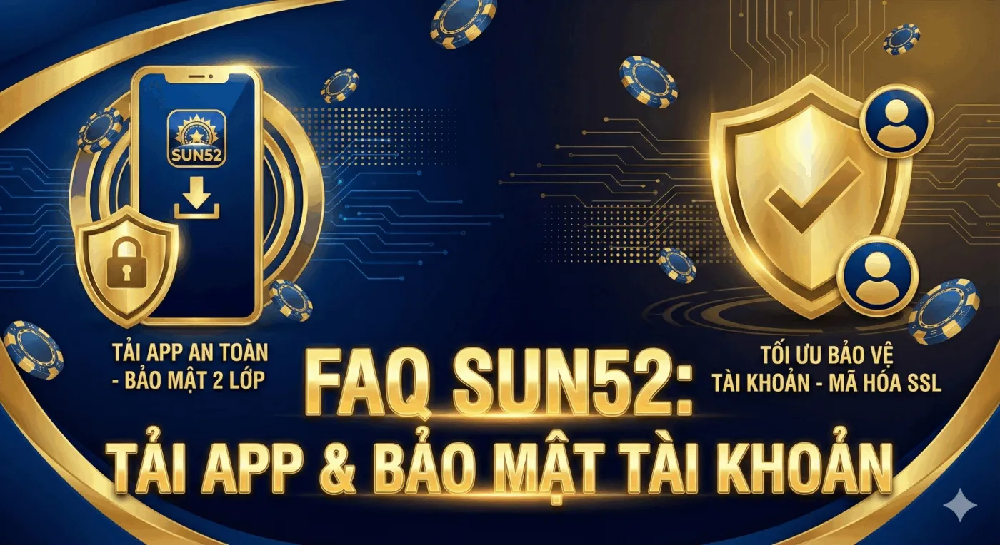 Câu Hỏi Thường Gặp Sun52 – Hỗ Trợ Giải Đáp Đầy Đủ, Nhanh, Uy Tín 4 Câu hỏi thường gặp Sun52 về tải app và bảo mật – Tối ưu bảo vệ tài khoản.